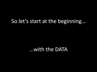 So let’s start at the beginning……with the DATA<br />