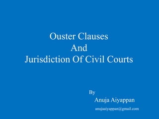 Ouster Clauses And Jurisdiction Of Civil Courts By Anuja Aiyappan anujaaiyappan@gmail.com 