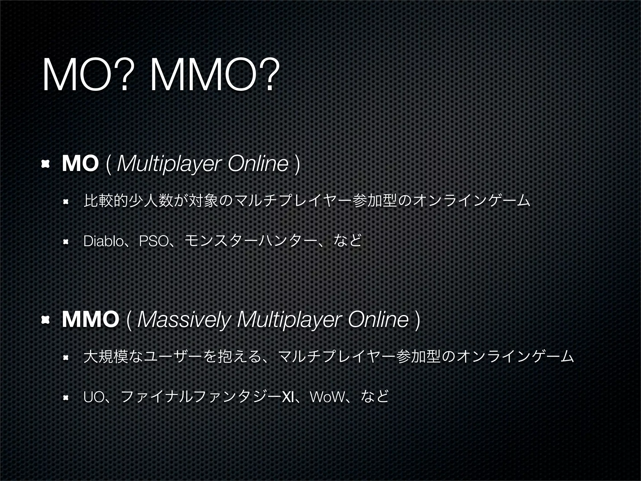 MO? MMO?
MO ( Multiplayer Online )
Diablo PSO
MMO ( Massively Multiplayer Online )
UO Ⅺ WoW