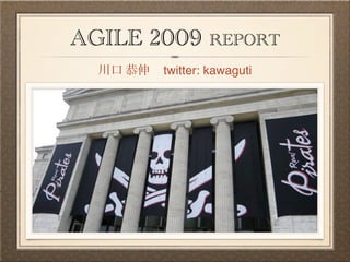 AGILE 2009     REPORT
       twitter: kawaguti
 