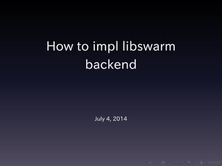 .....
.
....
.
....
.
.....
.
....
.
....
.
....
.
.....
.
....
.
....
.
....
.
.....
.
....
.
....
.
....
.
.....
.
....
.
.....
.
....
.
....
.
How to impl libswarm
backend
July 4, 2014
 
