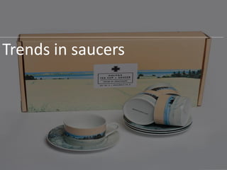 Trends in saucers
 