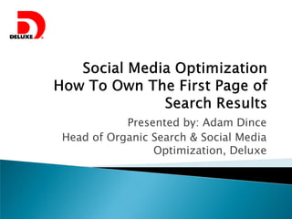 Presented by: Adam Dince
Head of Organic Search & Social Media
Optimization, Deluxe
 