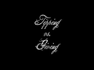 Tipping

  vs.

Giving
 