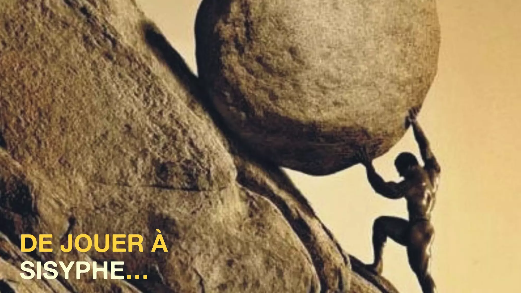 DE JOUER À
SISYPHE…
 