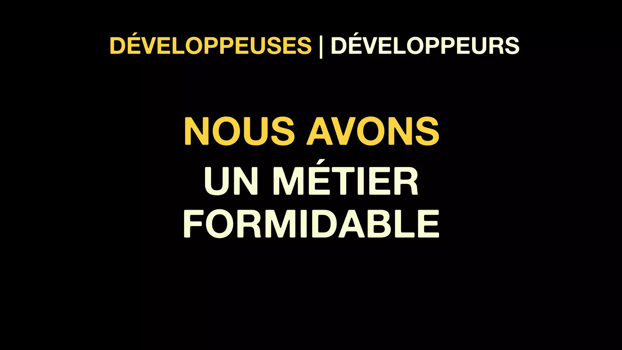 NOUS AVONS
UN MÉTIER
FORMIDABLE
DÉVELOPPEUSES | DÉVELOPPEURS
 