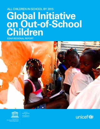 ESAR REGIONAL REPORT
ALL CHILDREN IN SCHOOL BY 2015
Global Initiative
on Out-of-School
Children
 