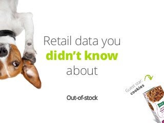 Retail data you
didn’t know
about
Out-of-stock
 