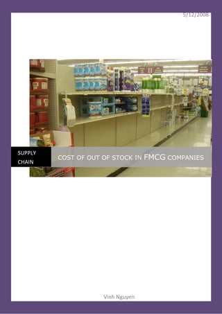 5/12/2008




SUPPLY
         COST OF OUT OF STOCK IN   FMCG COMPANIES
CHAIN




                     Vinh Nguyen
 