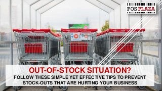 OUT-OF-STOCK SITUATION?
FOLLOW THESE SIMPLE YET EFFECTIVE TIPS TO PREVENT
STOCK-OUTS THAT ARE HURTING YOUR BUSINESS
 