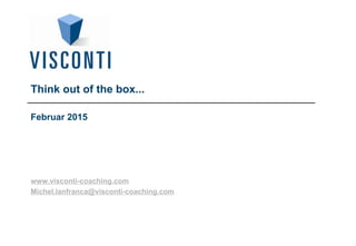 Think out of the box...
Februar 2015
www.visconti-coaching.com
Michel.lanfranca@visconti-coaching.com
 