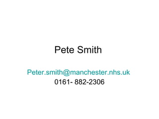 Pete Smith  [email_address]   0161- 882-2306 