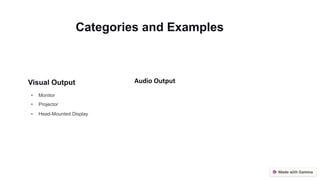 Categories and Examples
Visual Output
• Monitor
• Projector
• Head-Mounted Display
Audio Output
 