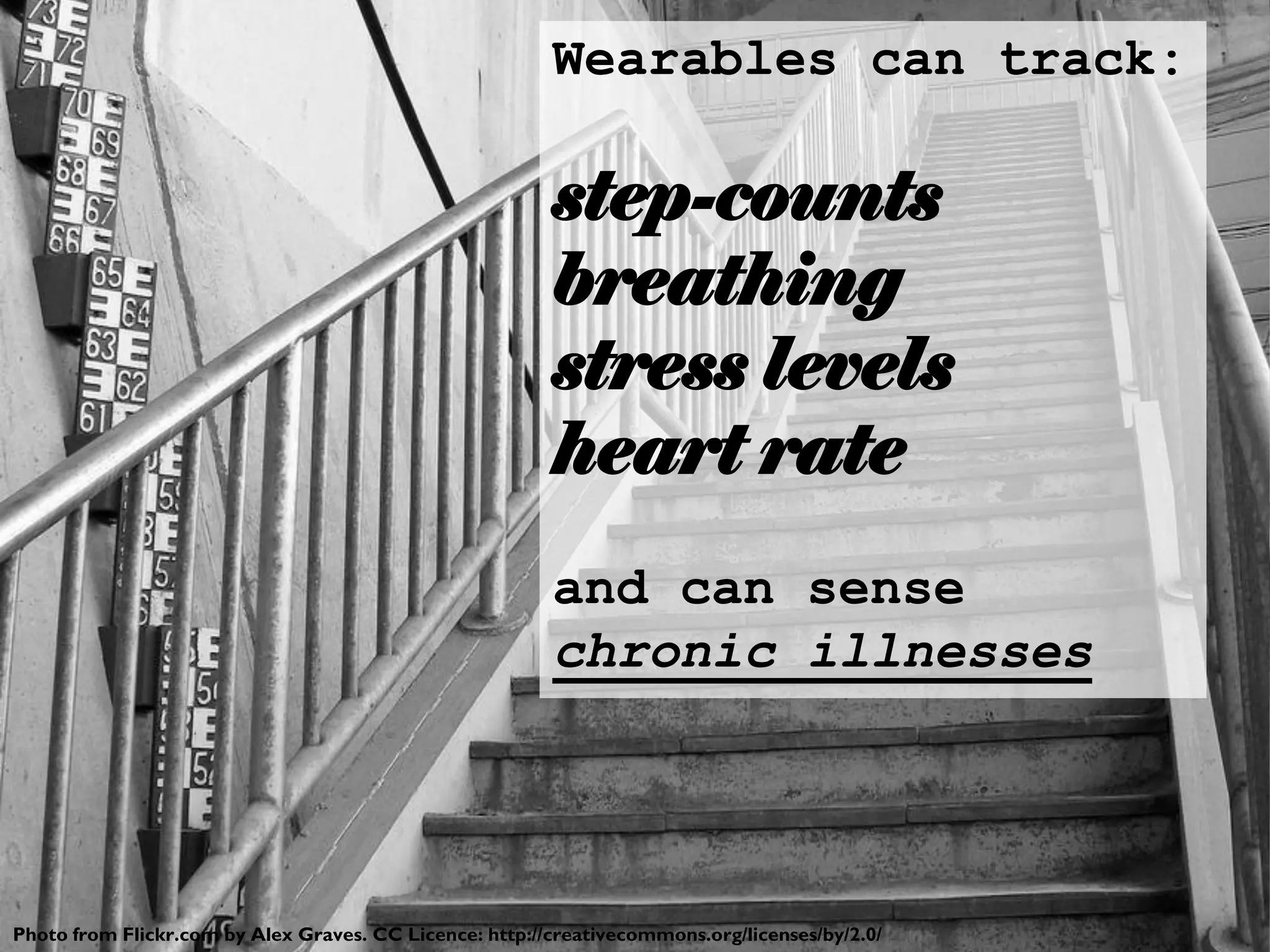 Wearables can track:
step-counts
breathing
stress levels
heart rate
and can sense
chronic illnesses
Photo from Flickr.com by Alex Graves. CC Licence: http://creativecommons.org/licenses/by/2.0/
 