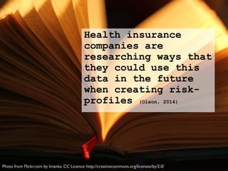Health insurance
companies are
researching ways that
they could use this
data in the future
when creating risk-
profiles (...