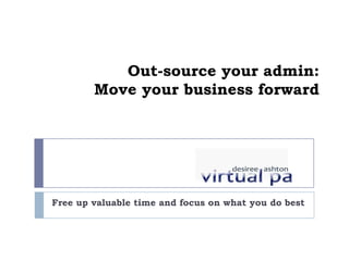 Out-source your admin:
        Move your business forward




Free up valuable time and focus on what you do best
 