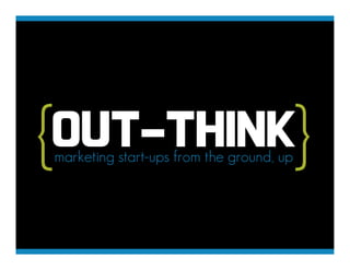 {OUT-THINK}
marketing start-ups from the ground, up
 