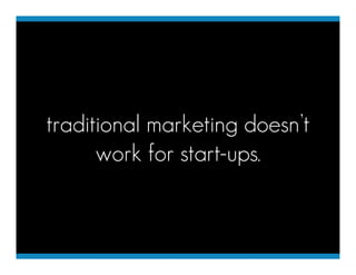 traditional marketing doesn’t
      work for start-ups.
 