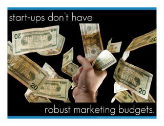 start-ups don’t have
robust marketing budgets.




        robust marketing budgets.
                    Startup Marketing...