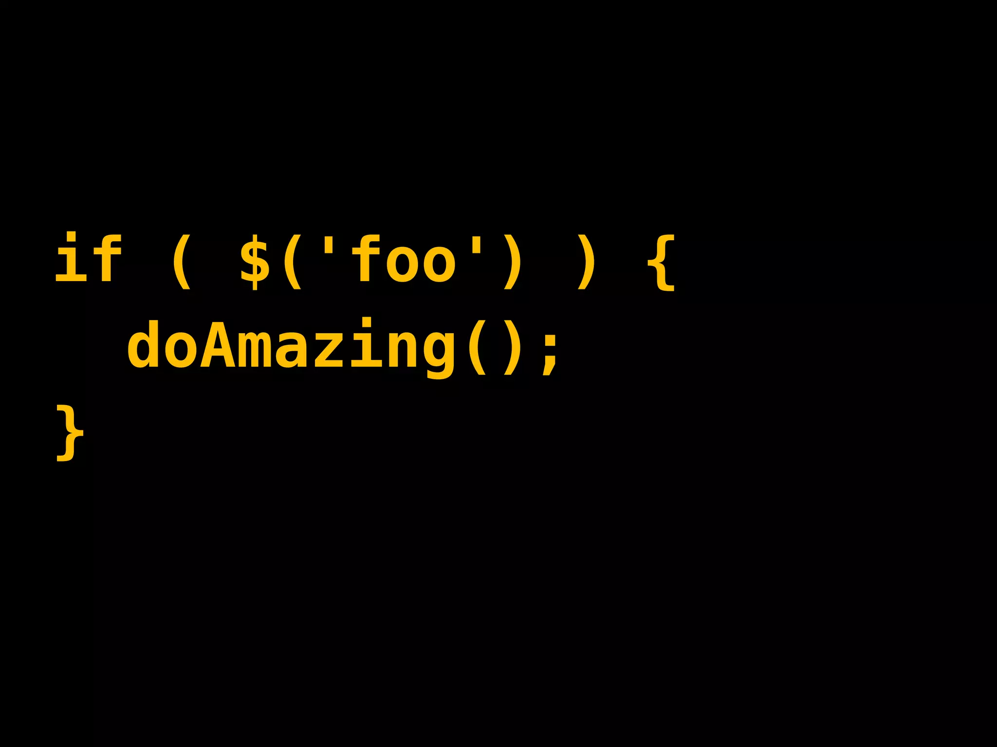 if ( $('foo') ) {
  doAmazing();
}
 