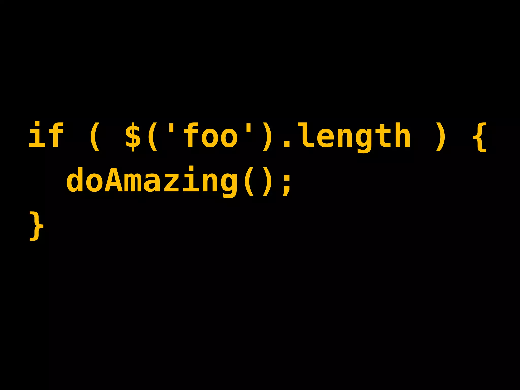 if ( $('foo').length ) {
  doAmazing();
}
 