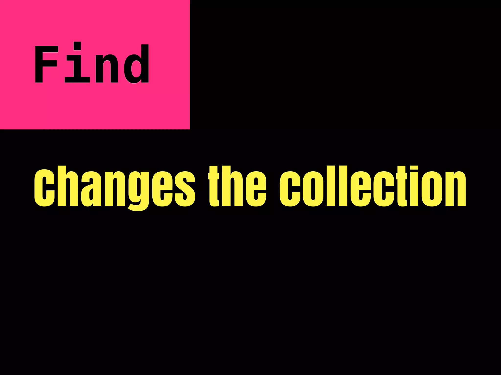 Find

Changes the collection
 