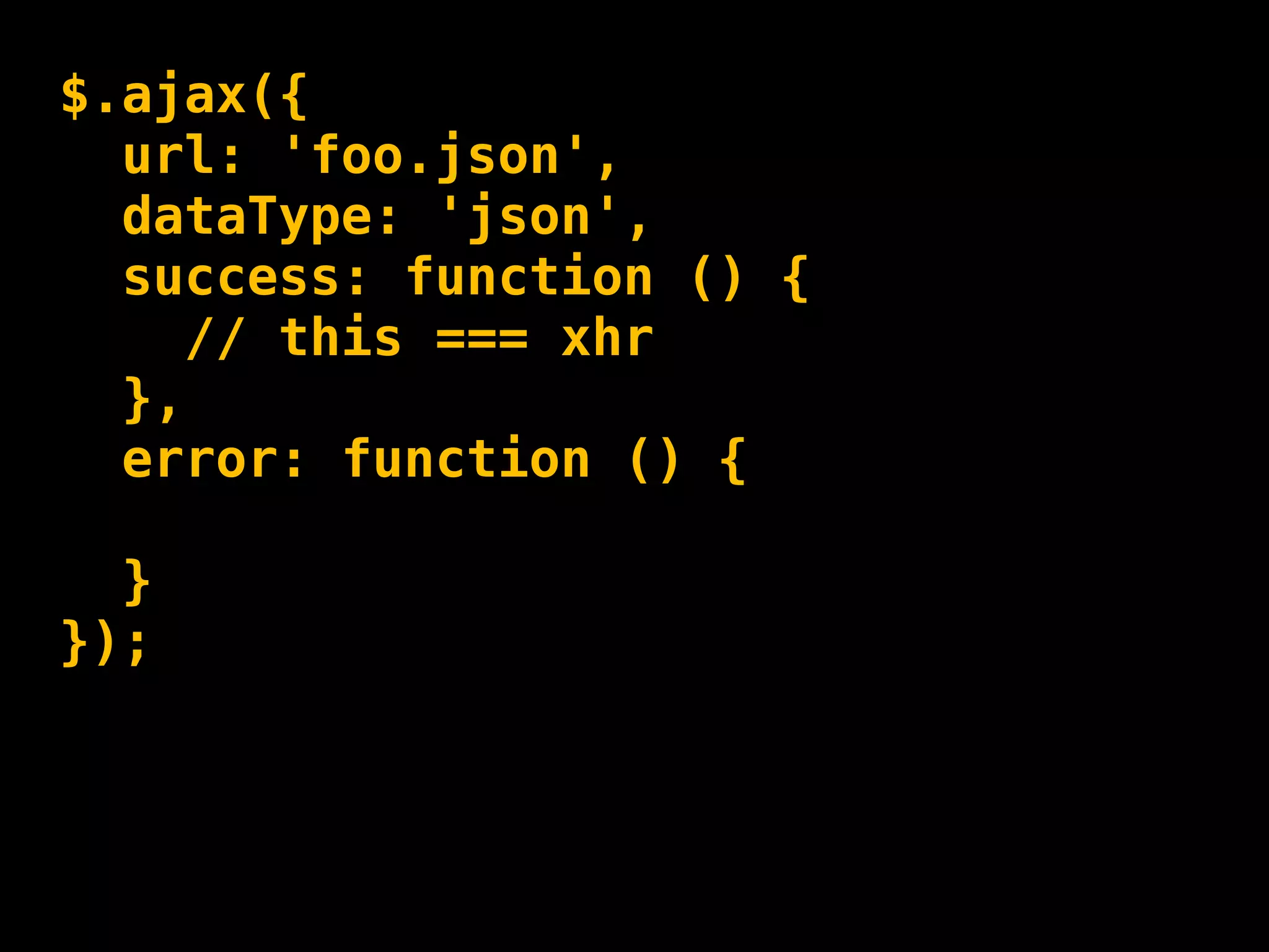 $.ajax({
  url: 'foo.json',
  dataType: 'json',
  success: function () {
     // this === xhr
  },
  error: function () {

  }
});
 