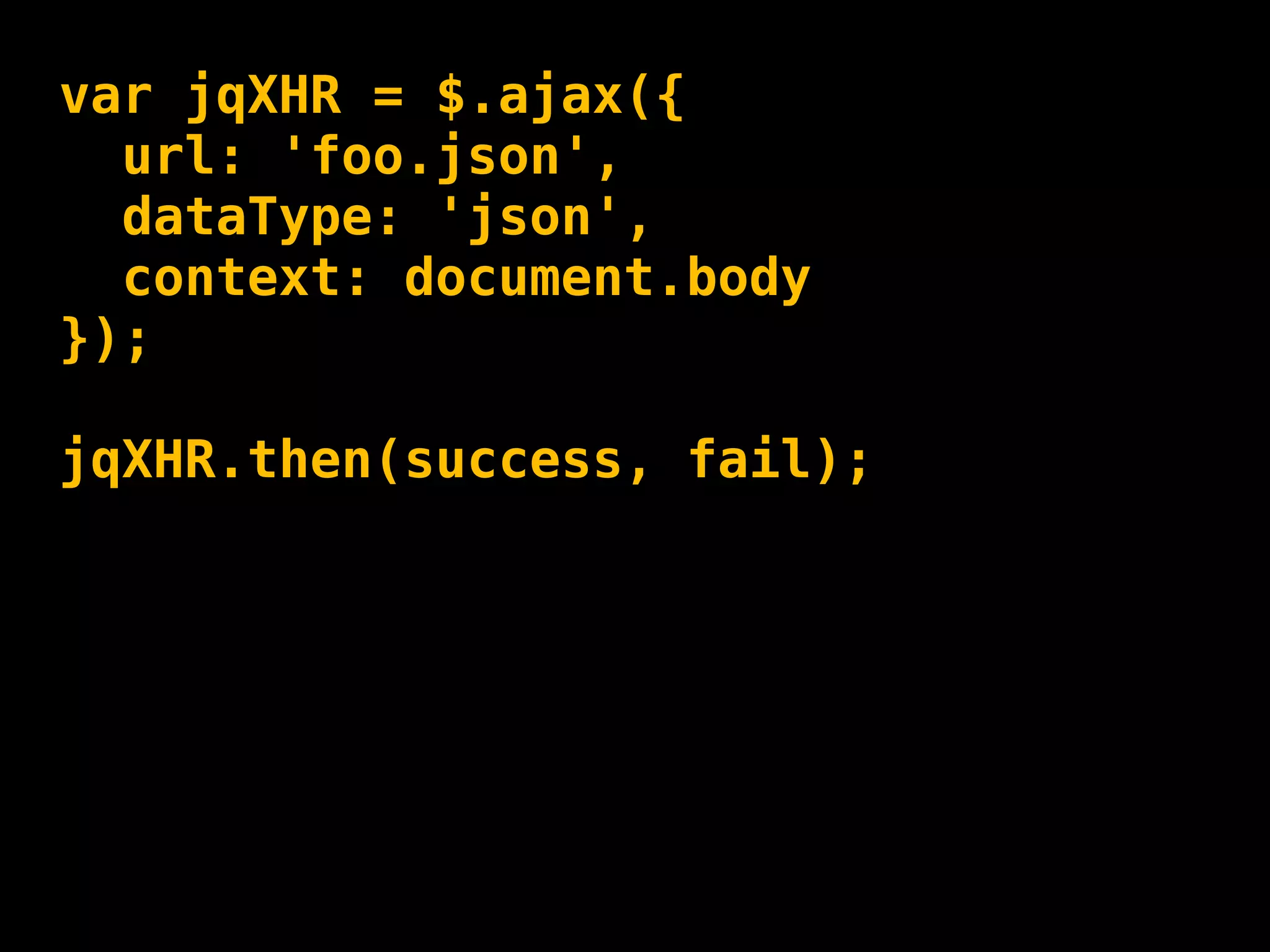 var jqXHR = $.ajax({
  url: 'foo.json',
  dataType: 'json',
  context: document.body
});

jqXHR.then(success, fail);
 