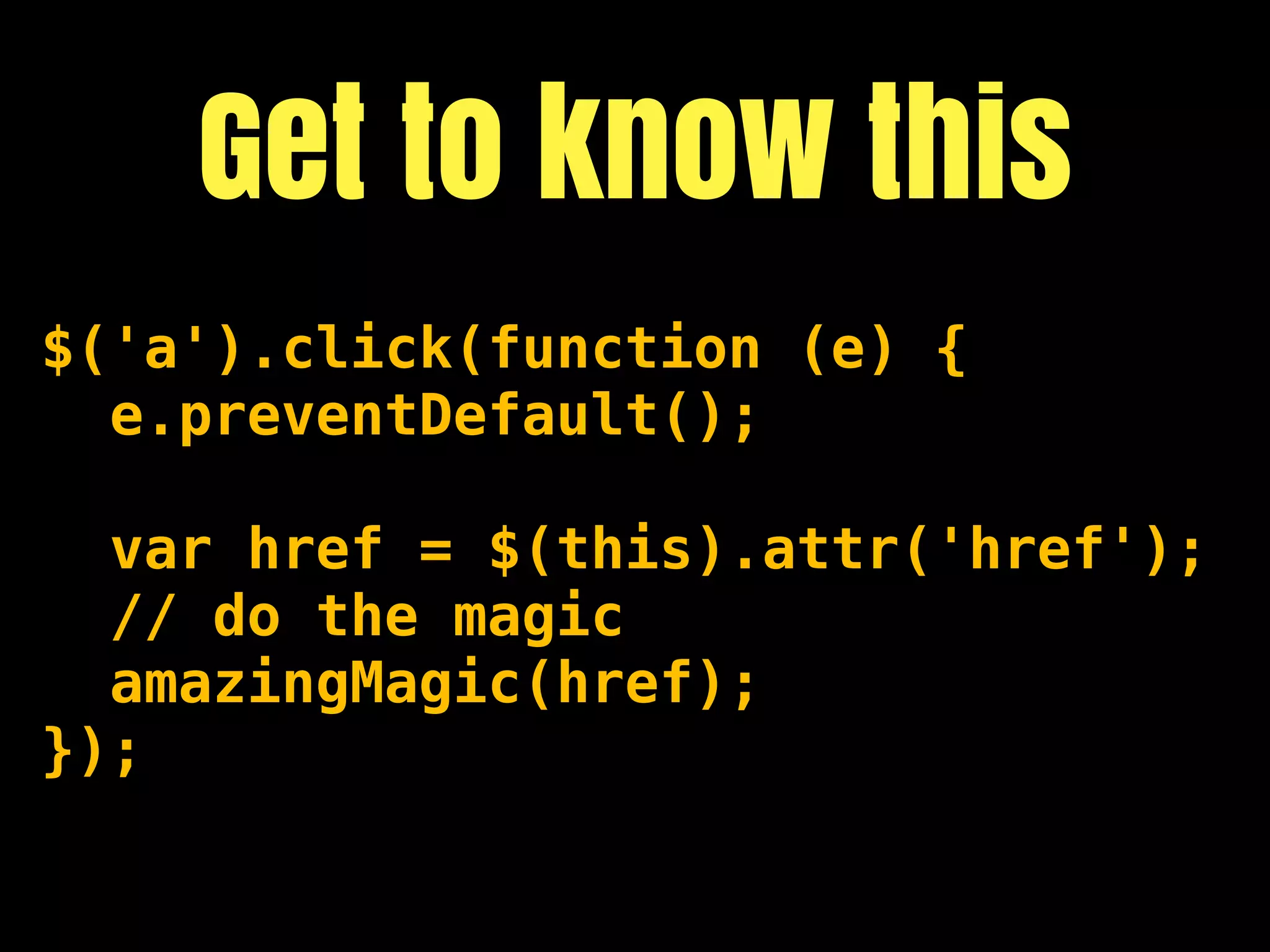 Get to know this
$('a').click(function (e) {
  e.preventDefault();

  var href = $(this).attr('href');
  // do the magic
  amazingMagic(href);
});
 