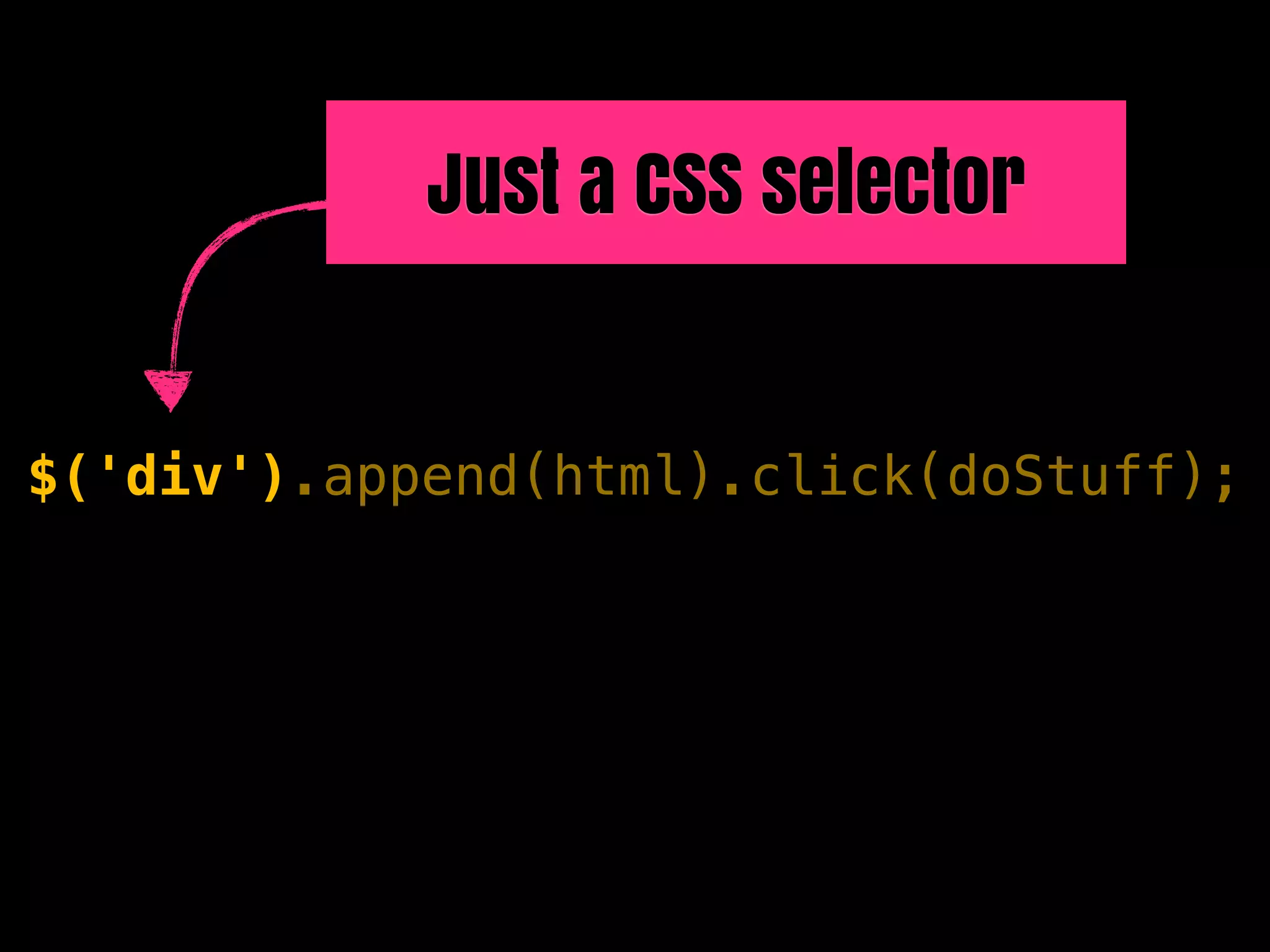 Just a CSS selector


$('div').append(html).click(doStuff);
 