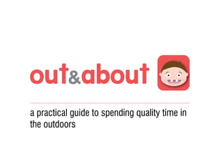 a practical guide to spending quality time in
the outdoors
 