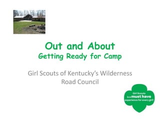 Out and About
   Getting Ready for Camp

Girl Scouts of Kentucky’s Wilderness
            Road Council
 