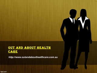 Out And AbOut HeAltH
CAre
http://www.outandabouthealthcare.com.au
 