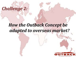 Challenge 2:How the Outback Concept be adapted to overseas market?