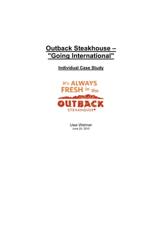 Outback Steakhouse –
"Going International"
   Individual Case Study




        Uwe Wehner
         June 20, 2010
 