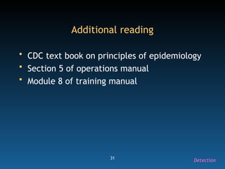 31
Additional reading
• CDC text book on principles of epidemiology
• Section 5 of operations manual
• Module 8 of training manual
Detection
 