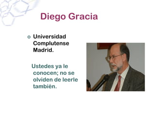 Diego Gracia

Universidad
Complutense
Madrid.

Ustedes ya le
conocen; no se
olviden de leerle
también.
 