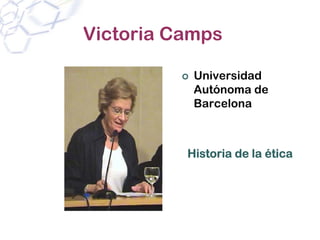 Victoria Camps

           Universidad
           Autónoma de
           Barcelona



          Historia de la ética
 