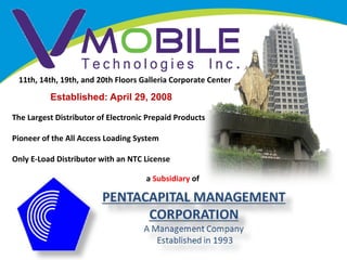 11th, 14th, 19th, and 20th Floors Galleria Corporate Center

Established: April 29, 2008
The Largest Distributor of Electronic Prepaid Products
Pioneer of the All Access Loading System
Only E-Load Distributor with an NTC License
a Subsidiary of

 