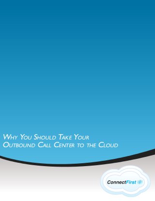 Why You Should Take Your
Outbound Call Center to the Cloud
 