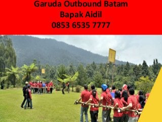 Garuda Outbound Batam
Bapak Aidil
0853 6535 7777
 