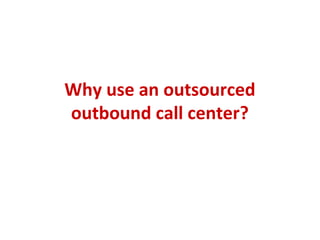 Why use an outsourced
outbound call center?