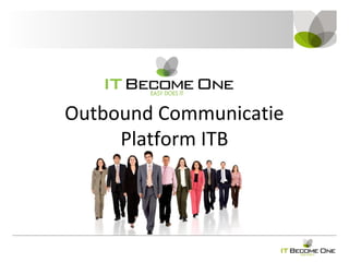 Outbound Communicatie
Platform ITB
 