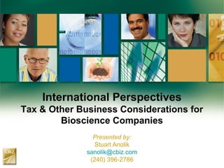International Perspectives
Tax & Other Business Considerations for
Bioscience Companies
Presented by:
Stuart Anolik
sanolik@cbiz.com
(240) 396-2786

 