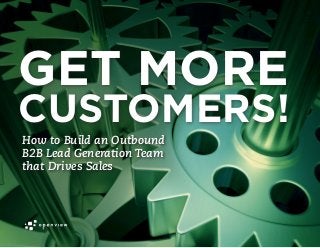 GET MORE
CUSTOMERS!
How to Build an Outbound
B2B Lead Generation Team
that Drives Sales
 