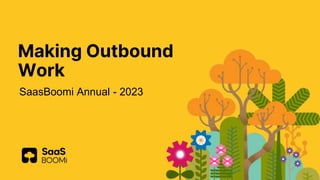 Making Outbound
Work
SaasBoomi Annual - 2023
 