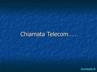 Chiamata Telecom…… luviweb.it 