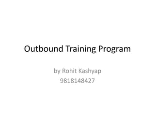 Outbound Training Program

      by Rohit Kashyap
        9818148427
 