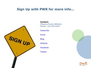 Sign Up with PWR for more info… Contact: Malayna Evans Williams Phone: 312.924.4224 Subscribe  Email Blog Website Facebook  Twitter 