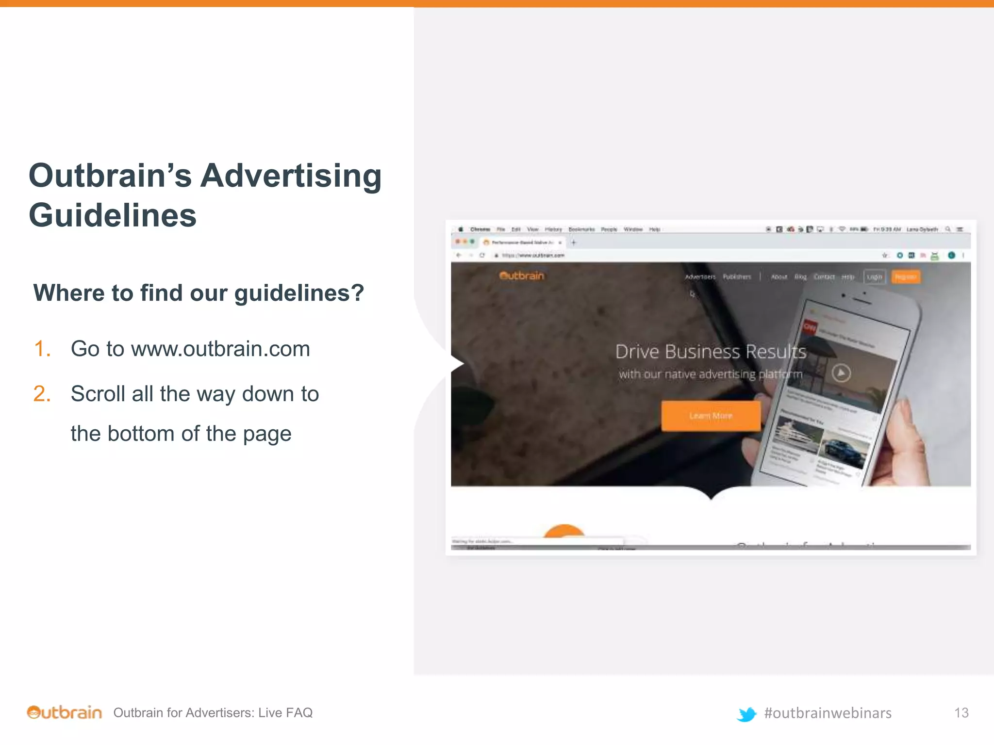 Outbrain for Advertisers: Live FAQ #outbrainwebinars
Outbrain’s Advertising
Guidelines
Where to find our guidelines?
1. Go to www.outbrain.com
2. Scroll all the way down to
the bottom of the page
13
 